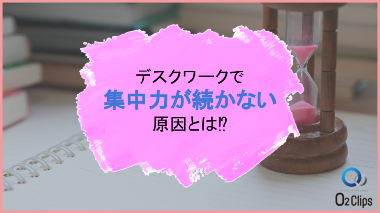デスクワークで集中力が続かない原因とは！？